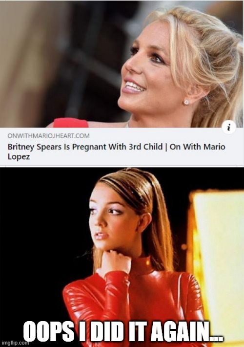 Yeah........who's the Lucky Child Support Payment | OOPS I DID IT AGAIN... | image tagged in brittany spears | made w/ Imgflip meme maker