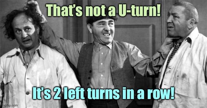 Three Stooges | That’s not a U-turn! It’s 2 left turns in a row! | image tagged in three stooges | made w/ Imgflip meme maker