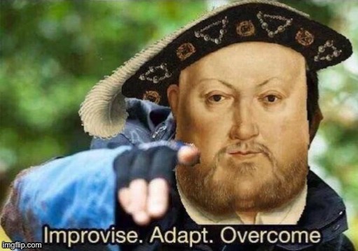 King Henry VIII Improvise Adapt Overcome | image tagged in king henry viii improvise adapt overcome,king henry viii,historical meme | made w/ Imgflip meme maker