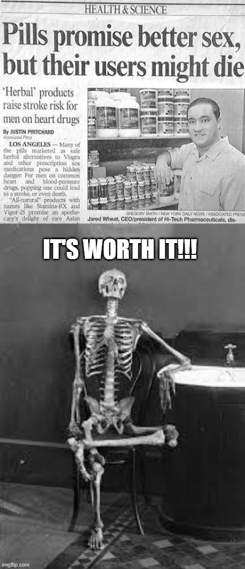 A Pill for the Ill | IT'S WORTH IT!!! | image tagged in bones | made w/ Imgflip meme maker