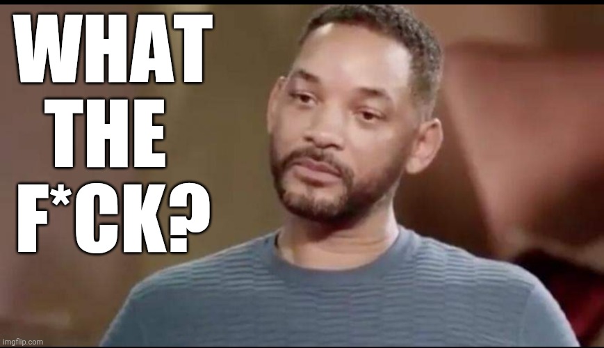 Sad Will Smith | WHAT
THE 
F*CK? | image tagged in sad will smith | made w/ Imgflip meme maker