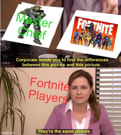 The Xbox Halo series is NOT from Fortnite | Master Chief; Fortnite Players | image tagged in memes,they're the same picture | made w/ Imgflip meme maker