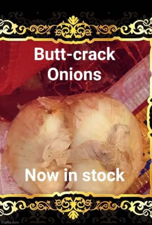 Onion | image tagged in butt crack,onions,childish,stupid,first world problems | made w/ Imgflip meme maker