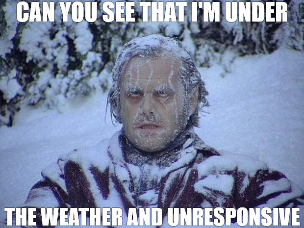 I NEED SOME HEAT | CAN YOU SEE THAT I'M UNDER; THE WEATHER AND UNRESPONSIVE | image tagged in memes,jack nicholson the shining snow | made w/ Imgflip meme maker