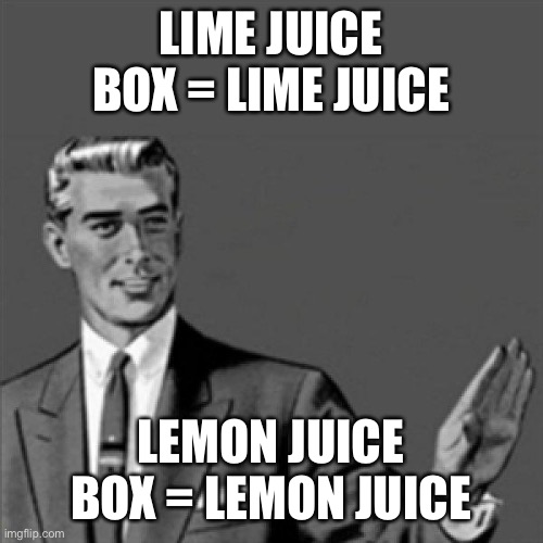 Correction guy | LIME JUICE BOX = LIME JUICE LEMON JUICE BOX = LEMON JUICE | image tagged in correction guy | made w/ Imgflip meme maker