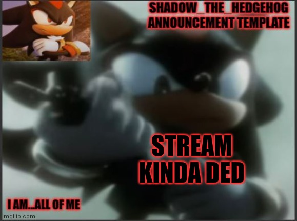 ripstream | STREAM KINDA DED | image tagged in shadow_the_hedgehog announcement template | made w/ Imgflip meme maker