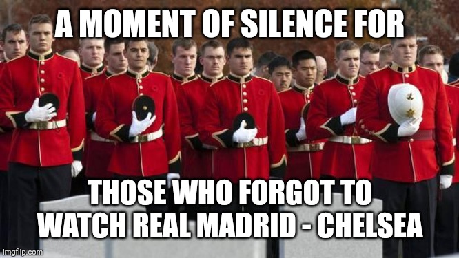 Real Madrid 2-3 Chelsea (5-4). WHAT. A. GAME. | A MOMENT OF SILENCE FOR; THOSE WHO FORGOT TO WATCH REAL MADRID - CHELSEA | image tagged in moment of silence,real madrid,chelsea,champions league,futbol,memes | made w/ Imgflip meme maker