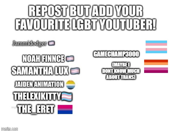 she makes great videos like vg myths | GAMECHAMP3000; (MAYBE I DONT KNOW MUCH ABOUT TRANS) | image tagged in repost | made w/ Imgflip meme maker