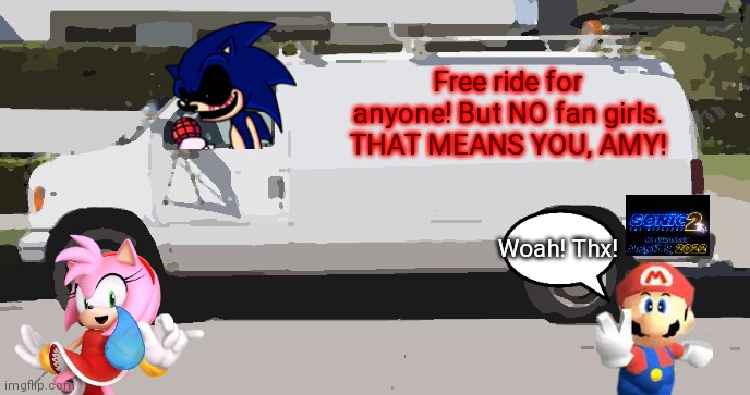 Who knew Sonic.exe had a van? | Free ride for anyone! But NO fan girls. THAT MEANS YOU, AMY! Woah! Thx! | image tagged in big white van,sonic exe,super mario,get rekt | made w/ Imgflip meme maker