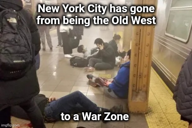 Thanks , Liberals | New York City has gone from being the Old West; to a War Zone | image tagged in police,your country needs you,politicians suck,the secret ingredient is crime | made w/ Imgflip meme maker