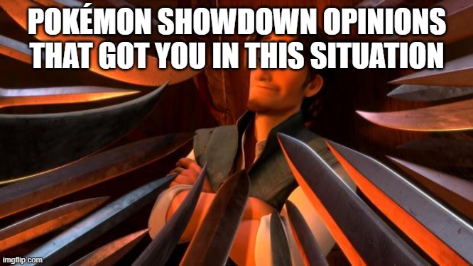 showdown opinions that got you in this | POKÉMON SHOWDOWN OPINIONS THAT GOT YOU IN THIS SITUATION | image tagged in flynn rider swords,showdown,opinions,pokemon | made w/ Imgflip meme maker