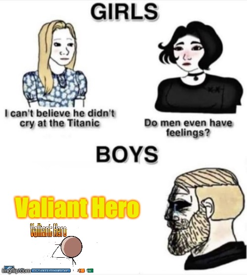 So sad. | Valiant Hero | image tagged in do men even have feelings | made w/ Imgflip meme maker