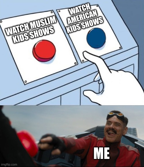 Robotnik Button | WATCH MUSLIM KIDS SHOWS WATCH AMERICAN KIDS SHOWS ME | image tagged in robotnik button | made w/ Imgflip meme maker