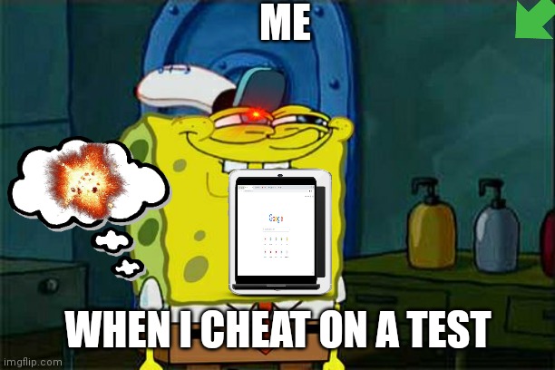 I cheated | ME; WHEN I CHEAT ON A TEST | image tagged in memes,don't you squidward | made w/ Imgflip meme maker