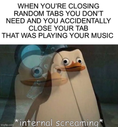 when you close the important tab | image tagged in relatable,annoying | made w/ Imgflip meme maker