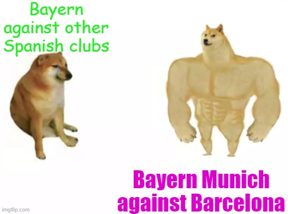 buff doge vs cheems reversed | Bayern against other Spanish clubs; Bayern Munich against Barcelona | image tagged in buff doge vs cheems reversed | made w/ Imgflip meme maker