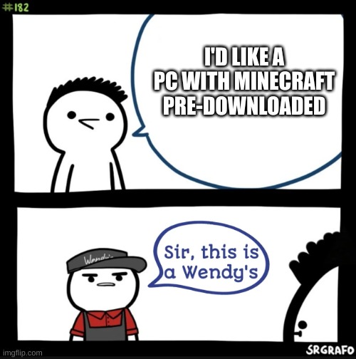 Personal Computer | I'D LIKE A PC WITH MINECRAFT PRE-DOWNLOADED | image tagged in sir this is a wendys,pc,memes,minecraft | made w/ Imgflip meme maker