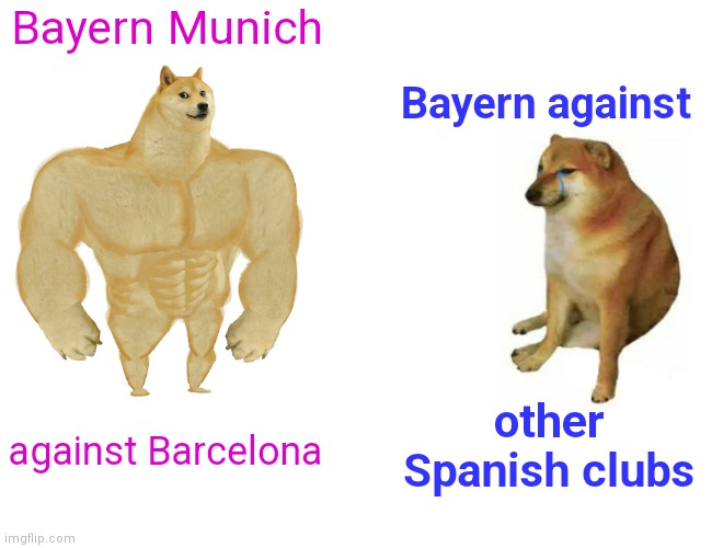 FußballClub Bayern München against Barça. | Bayern Munich; Bayern against; other Spanish clubs; against Barcelona | image tagged in memes,buff doge vs cheems | made w/ Imgflip meme maker