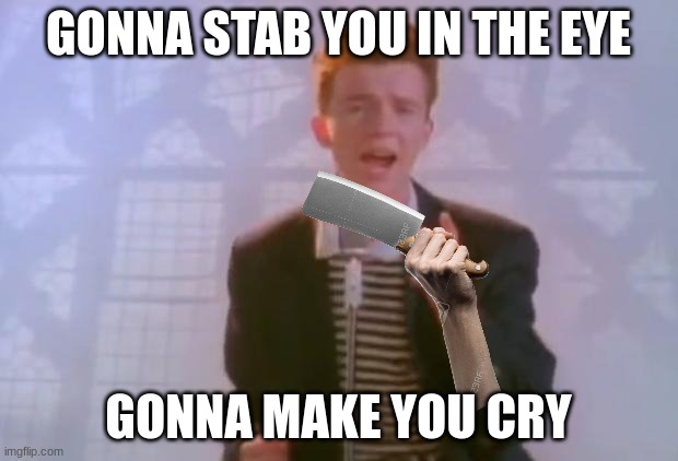 Rick Astley |  GONNA STAB YOU IN THE EYE; GONNA MAKE YOU CRY | image tagged in rick astley,among us stab,haha,shitpost,why did i make this,peter parker cry | made w/ Imgflip meme maker