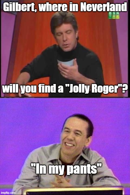 Gilbert Godrey | Gilbert, where in Neverland; will you find a "Jolly Roger"? "In my pants" | image tagged in game show,funny meme | made w/ Imgflip meme maker
