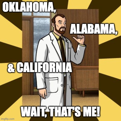 Krieger hey me too | OKLAHOMA, WAIT, THAT'S ME! ALABAMA, & CALIFORNIA | image tagged in krieger hey me too | made w/ Imgflip meme maker