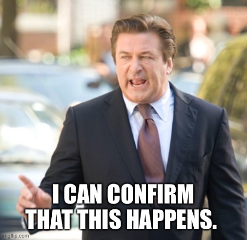 Alec Baldwin | I CAN CONFIRM THAT THIS HAPPENS. | image tagged in alec baldwin | made w/ Imgflip meme maker