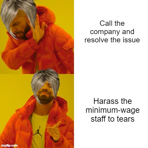 NoBOdY wANtS tO wORk aNyMOrE! | Call the company and resolve the issue; Harass the minimum-wage staff to tears | made w/ Imgflip meme maker