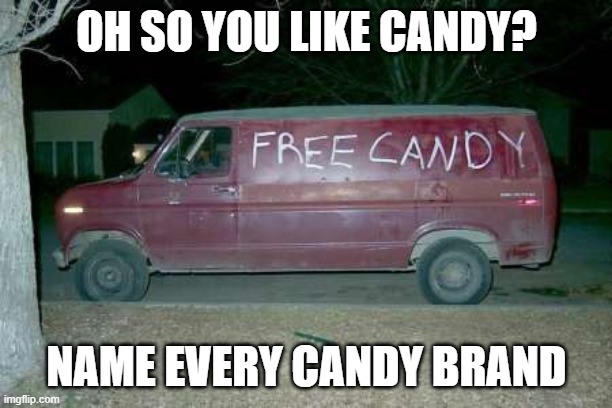 Free candy van | OH SO YOU LIKE CANDY? NAME EVERY CANDY BRAND | image tagged in free candy van | made w/ Imgflip meme maker