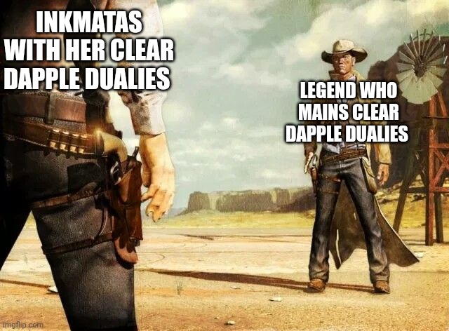 This gun ain't big enough for the both of us pal | INKMATAS WITH HER CLEAR DAPPLE DUALIES; LEGEND WHO MAINS CLEAR DAPPLE DUALIES | image tagged in wild west shoot out | made w/ Imgflip meme maker