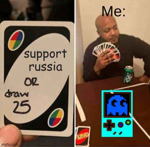 UNO Draw 25 Cards | Me:; support russia | image tagged in memes,uno draw 25 cards | made w/ Imgflip meme maker