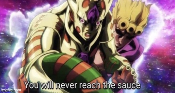 You will never reach the Sauce | image tagged in you will never reach the sauce | made w/ Imgflip meme maker