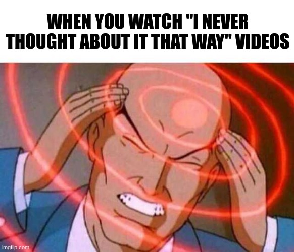 They always get me thinking differently  ( for example, there are no unused mirrors)... |  WHEN YOU WATCH "I NEVER THOUGHT ABOUT IT THAT WAY" VIDEOS | image tagged in anime guy brain waves,confush,memes,bruh,relatable | made w/ Imgflip meme maker