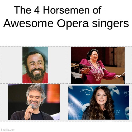 Luciano Pavarotti, Montserrat Caballé, Andrea Bocelli and Sarah Brightman are all awesome opera singers |  Awesome Opera singers | image tagged in four horsemen,memes,opera,luciano pavarotti,montserrat caballe,sarah brightman | made w/ Imgflip meme maker