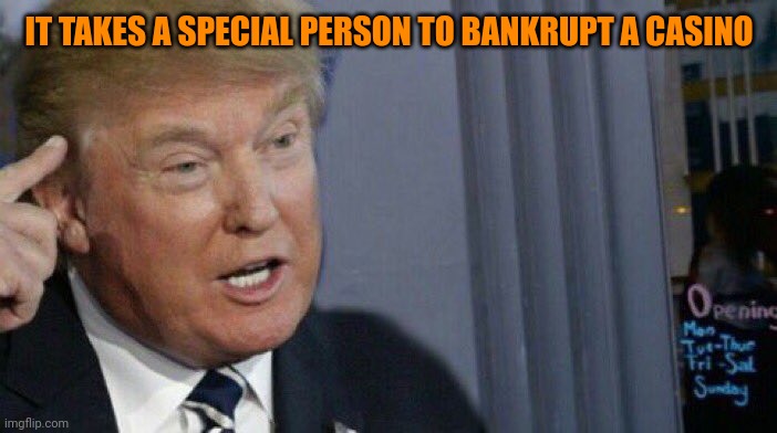 Bigly tremendous businessman, honest too | IT TAKES A SPECIAL PERSON TO BANKRUPT A CASINO | image tagged in trump roll safe | made w/ Imgflip meme maker