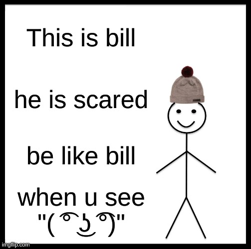 Be Like Bill | This is bill; he is scared; be like bill; when u see "( ͡° ͜ʖ ͡°)" | image tagged in memes,be like bill | made w/ Imgflip meme maker