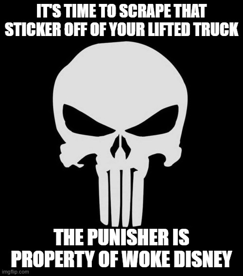  IT'S TIME TO SCRAPE THAT STICKER OFF OF YOUR LIFTED TRUCK; THE PUNISHER IS PROPERTY OF WOKE DISNEY | image tagged in fragile masculinity,woke,disney,punisher,right wing,republicans | made w/ Imgflip meme maker