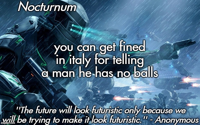 Nocturnum's futuristic temp | you can get fined in italy for telling a man he has no balls | image tagged in nocturnum's futuristic temp | made w/ Imgflip meme maker