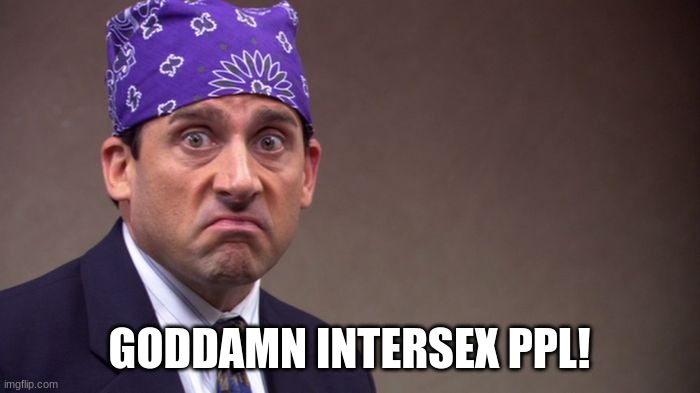 Prison mike | GODDAMN INTERSEX PPL! | image tagged in prison mike | made w/ Imgflip meme maker