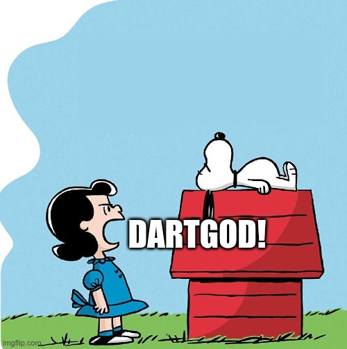 Lucy yelling at snoopy | DARTGOD! | image tagged in lucy yelling at snoopy | made w/ Imgflip meme maker