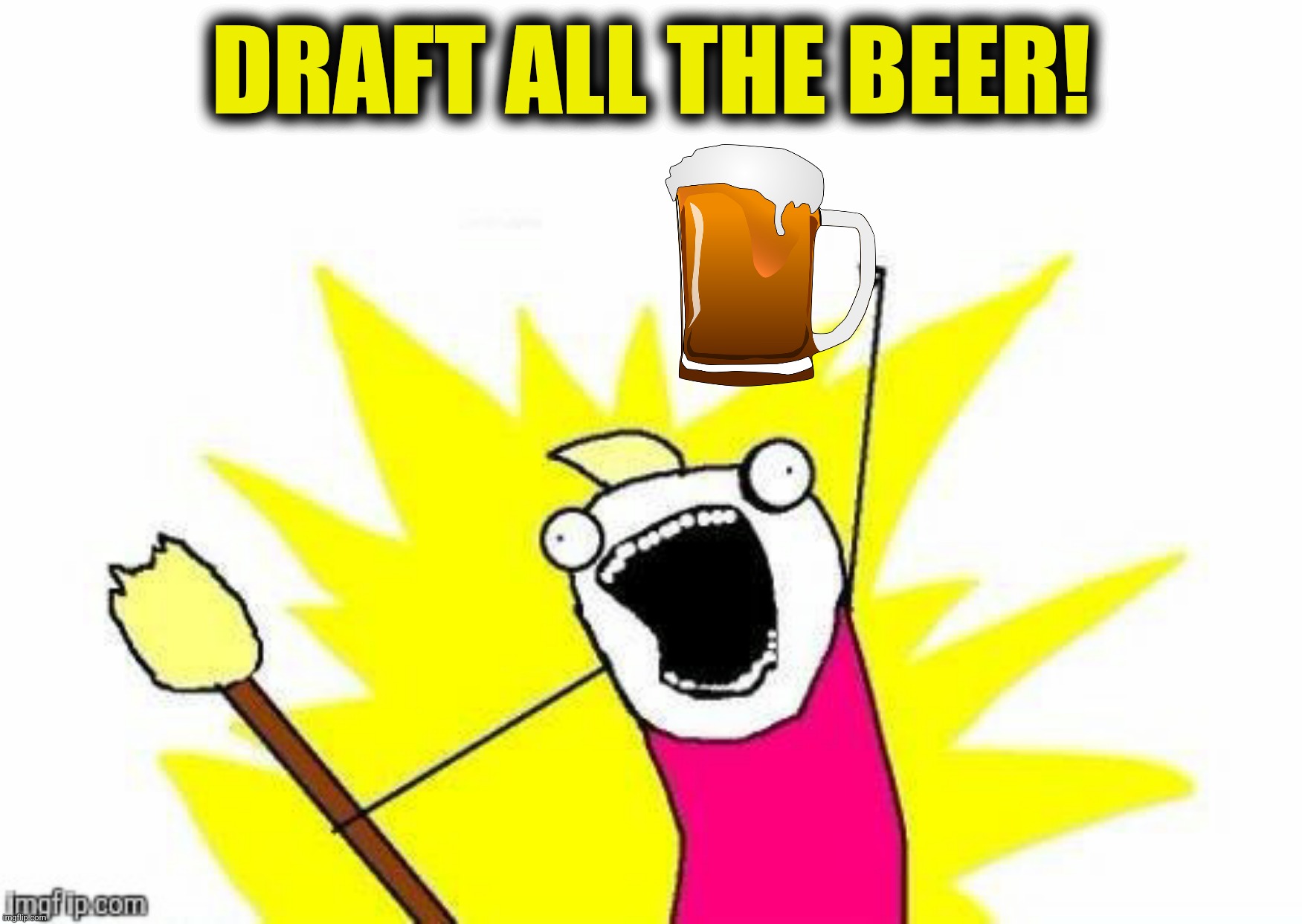 DRAFT ALL THE BEER! | made w/ Imgflip meme maker