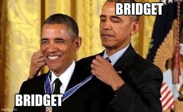 Obama self award | BRIDGET; BRIDGET | image tagged in obama self award | made w/ Imgflip meme maker