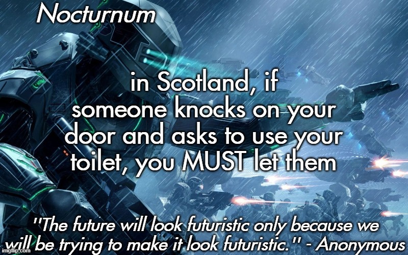 Nocturnum's futuristic temp | in Scotland, if someone knocks on your door and asks to use your toilet, you MUST let them | image tagged in nocturnum's futuristic temp | made w/ Imgflip meme maker
