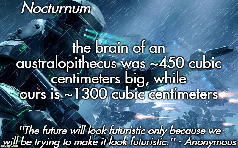 Nocturnum's futuristic temp | the brain of an australopithecus was ~450 cubic centimeters big, while ours is ~1300 cubic centimeters | image tagged in nocturnum's futuristic temp | made w/ Imgflip meme maker
