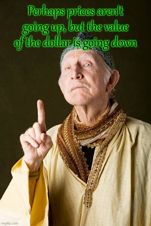 Perhaps prices aren't going up, but the value of the dollar is going down | made w/ Imgflip meme maker