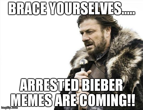 justin bieber | BRACE YOURSELVES..... ARRESTED BIEBER MEMES ARE COMING!! | image tagged in memes,brace yourselves x is coming | made w/ Imgflip meme maker