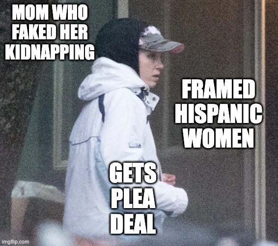 Outrage! Shocking, cynical abuse of privilege! | MOM WHO FAKED HER KIDNAPPING; FRAMED HISPANIC WOMEN; GETS PLEA DEAL | image tagged in jussie smollett,privilege,law,crime,mom,white privilege | made w/ Imgflip meme maker