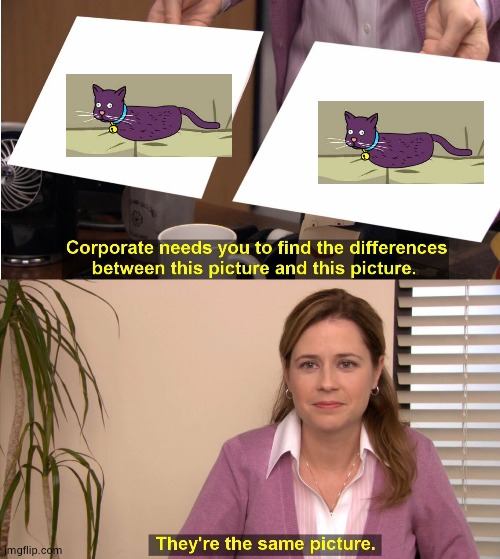 cat with no legz | image tagged in memes,they're the same picture | made w/ Imgflip meme maker