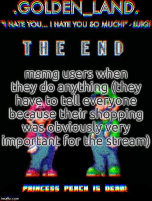 IHY.EXE Temp (Thanks Doggo!) | msmg users when they do anything (they have to tell everyone because their shopping was obviously very important for the stream) | image tagged in ihy exe temp thanks doggo | made w/ Imgflip meme maker