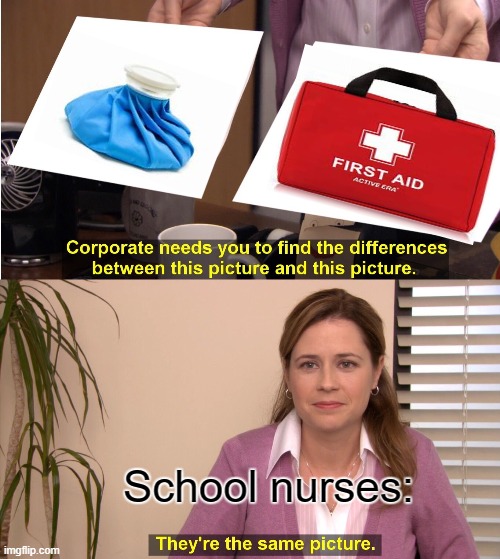 School nurses be like. | School nurses: | image tagged in memes,they're the same picture | made w/ Imgflip meme maker