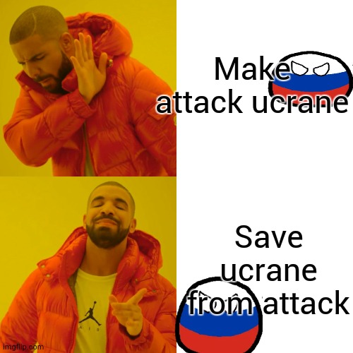 Drake Hotline Bling | Make attack ucrane; Save ucrane from attack | image tagged in memes,drake hotline bling | made w/ Imgflip meme maker